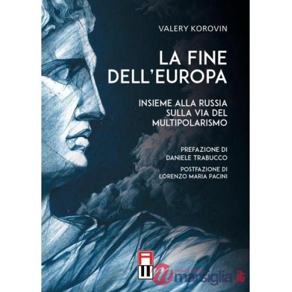 La fine dell'Europa. Insieme alla Russia sulla via del multipolarismo