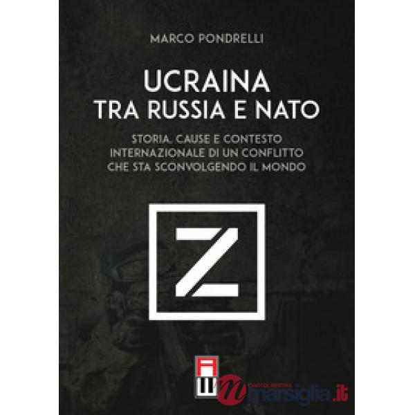 Ucraina tra Russia e NATO. Storia, cause e contesto internazionale di un conflitto che sta sconvolgendo il mondo