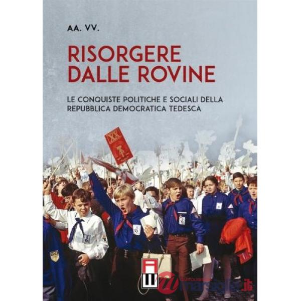 Risorgere dalle rovine. Le conquiste politiche e sociali della Repubblica Democratica Tedesca