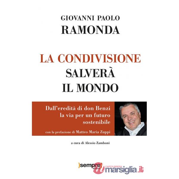 Condivisione salverà il mondo. Dall'eredità di don Benzi, la via per un futuro sostenibile (La)
