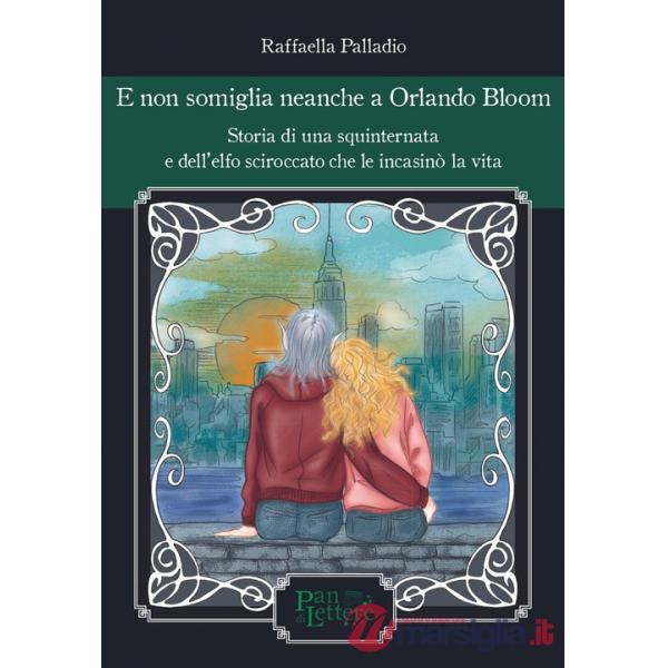 E non somiglia neanche a Orlando Bloom. Storia di una squinternata e dell'elfo sciroccato che le incasinò la vita. Ediz. illustr