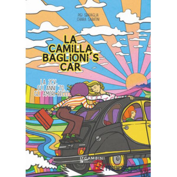 La Camilla Baglioni's car. La 2CV, gli anni '70, gli amori belli