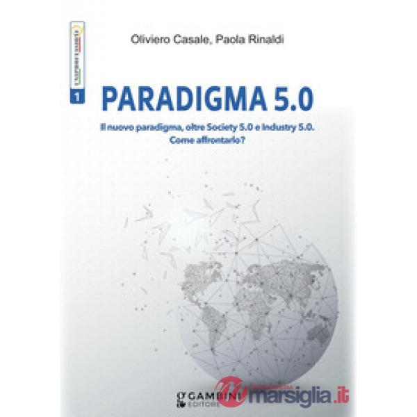 Paradigma 5.0. Il nuovo paradigma, oltre Society 5.0 e Industry 5.0. Come affrontarlo?