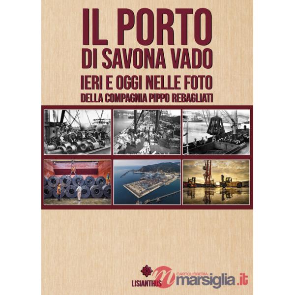 Porto di Savona vado ieri e oggi nelle foto della compagnia Pippo Rebagliati. Ediz. italiana e inglese (Il)
