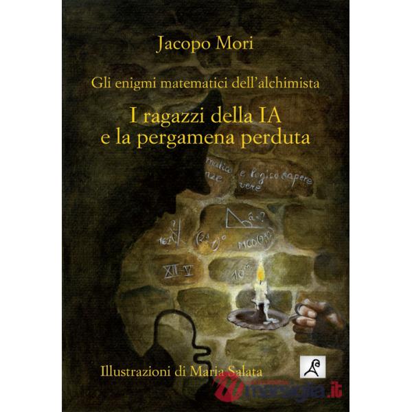 Ragazzi della IA e la pergamena perduta. Gli enigmi matematici dell'alchimista. Ediz. illustrata (I)