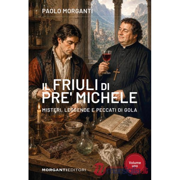 Friuli di pre' Michele. Misteri, leggende e peccati di gola (Il)