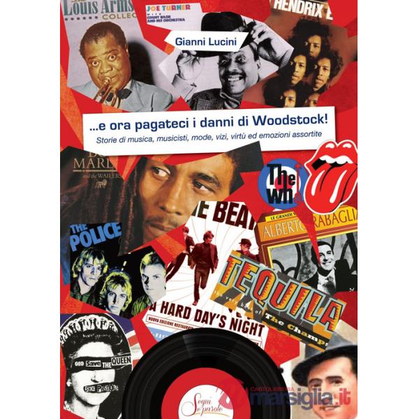 ...e ora pagateci i danni di Woodstock!. Storie di musica, musicisti, mode, vizi, virtù ed emozioni assortite
