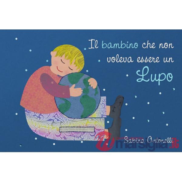 Bambino che non voleva essere un lupo. Ediz. illustrata (Il)