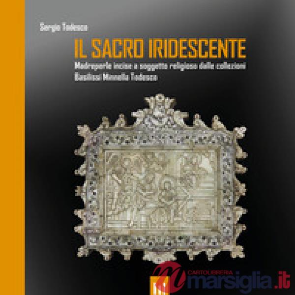 Sacro iridescente. Madreperle incise a soggetto religioso dalle collezioni Basilissi Minnella Todesco (Il)