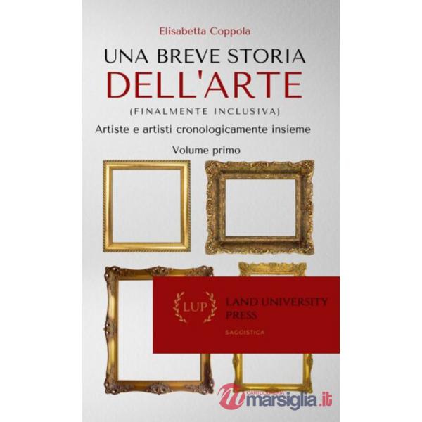 Breve storia dell'arte (finalmente inclusiva). Artiste e artisti cronologicamente insieme. Ediz. per la scuola (Una)