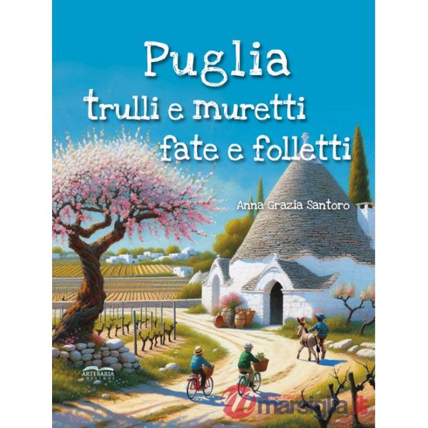 Puglia, trulli e muretti: fate e folletti. Tre storie, tre mondi incantati... un solo viaggio magico tra le meraviglie della Pug
