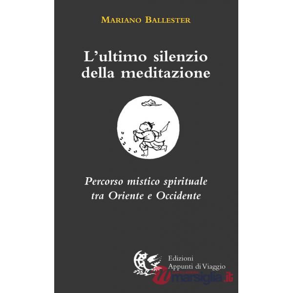 Ultimo silenzio della meditazione. Percorso mistico spirituale tra Oriente e Occidente (L')