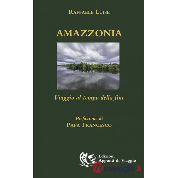 Amazzonia. Viaggio al tempo della fine