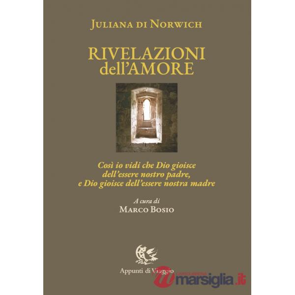Rivelazioni dell'amore. Così io vidi che Dio gioisce dell'essere nostro padre, e Dio gioisce dell'essere nostra madre. Ediz. ita