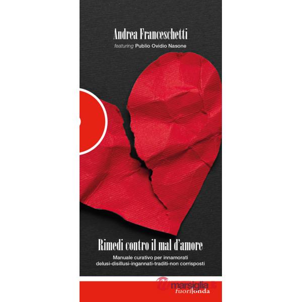 Rimedi contro il mal d'amore. Manuale curativo per innamorati delusi-disillusi-ingannati-traditi-non corrisposti
