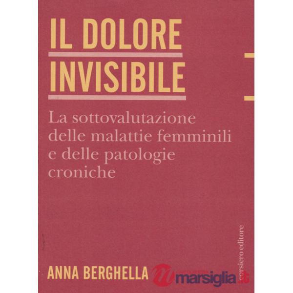 Dolore invisibile. La sottovalutazione delle malattie. La sottovalutazione delle malattie femminili e delle patologie croniche (