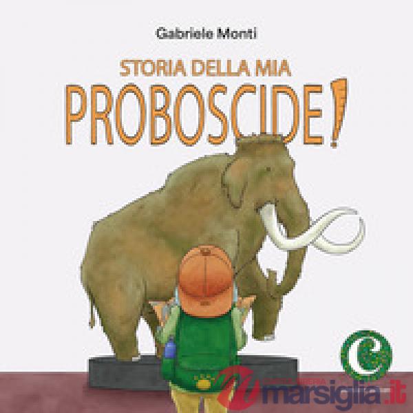 Storia della mia proboscide. Ediz. illustrata