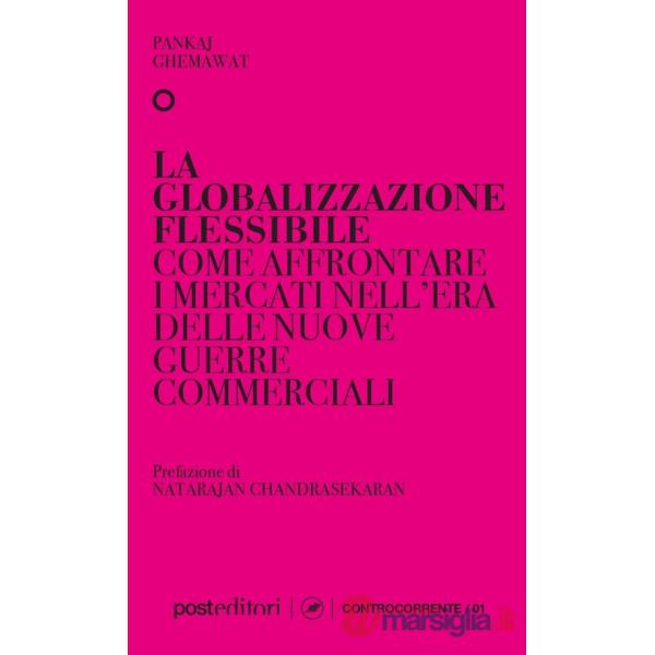 Globalizzazione flessibile. Come affrontare i mercati nell'era delle nuove guerre commerciali (La)