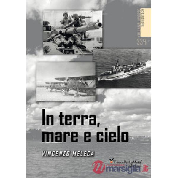In terra, mare e cielo. Avventure, imprese, battaglie e curiosità da conoscere e non dimenticare