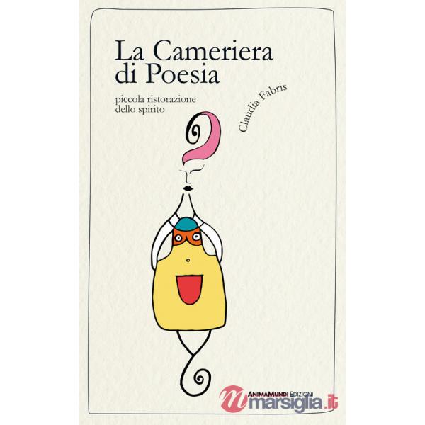 Cameriera di Poesia. Piccola ristorazione dello spirito (La)