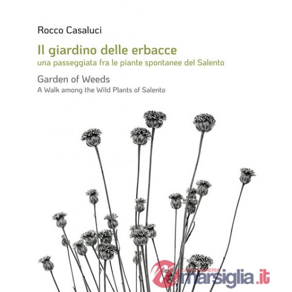 Giardino delle erbacce. Una passeggiata fra le piante spontanee del Salento. Ediz. italiana e inglese (Il)