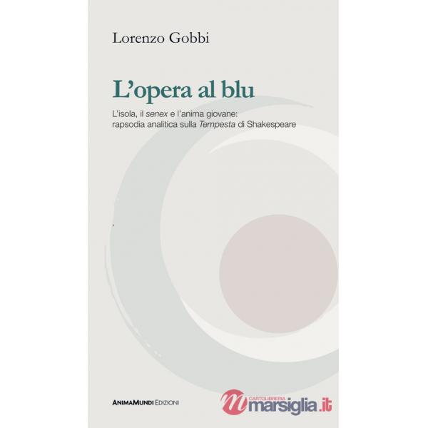 Opera al blu. L'isola, il «senex» e l'anima giovane: rapsodia analitica sulla «Tempesta» di Shakespeare (L')