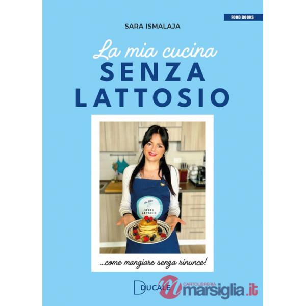 Mia cucina senza lattosio. Come mangiare senza rinunce! (La)