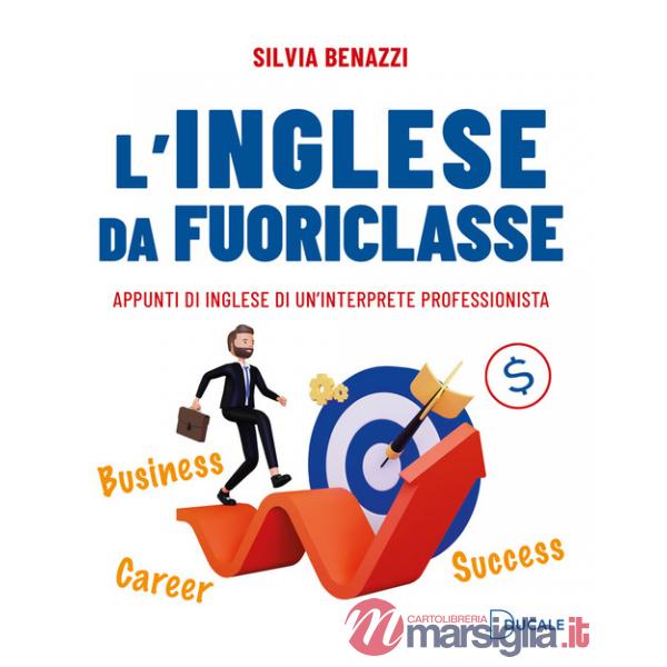 Inglese da fuoriclasse. Appunti di inglese di un'interprete professionista (L')