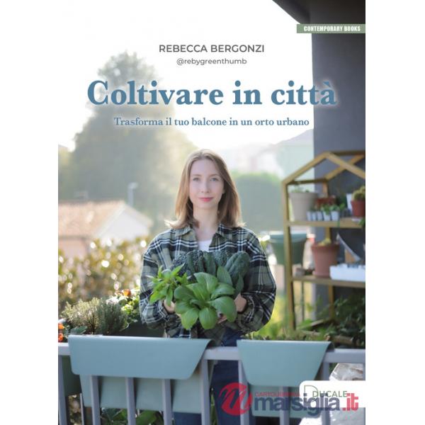 Coltivare in città. Trasforma il tuo balcone in un orto urbano