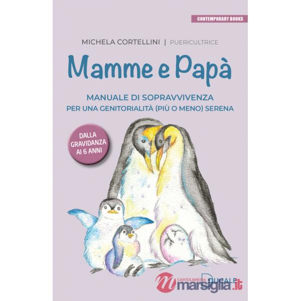 Mamme e papà. Manuale di sopravvivenza per una genitorialità (più o meno) serena