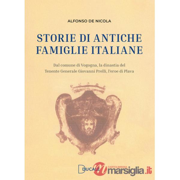 Storie di antiche famiglie italiane. Dal comune di Vogogna, la dinastia del Tenente Generale Prelli, l'eroe di Plava