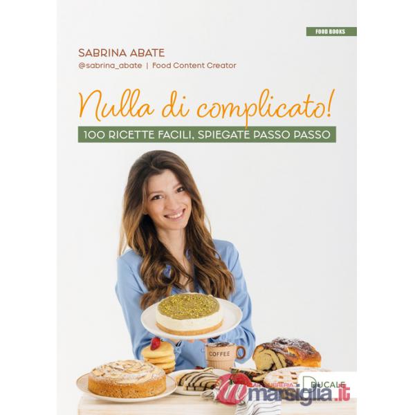 Nulla di complicato! 100 ricette facili, spiegate passo passo