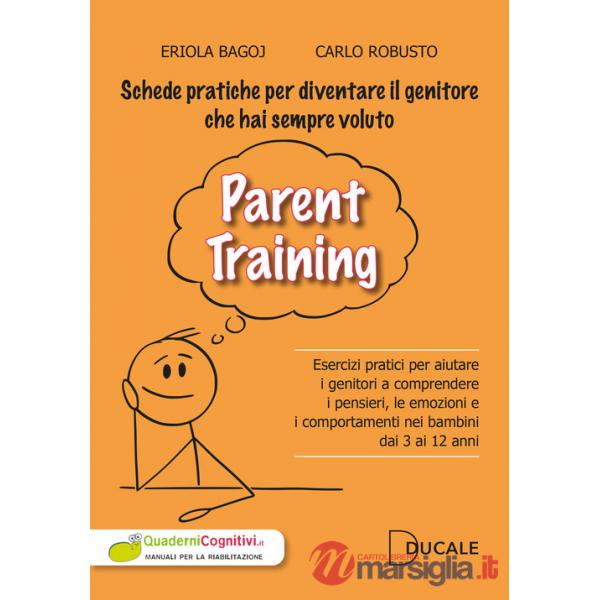 Parent Training. Esercizi pratici per aiutare i genitori a comprendere i pensieri, le emozioni e i comportamenti nei bambini dai
