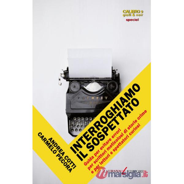 Interroghiamo il sospettato. Guida per evitare errori per scrittori meticolosi di storie crime e per lettori e spettatori curios