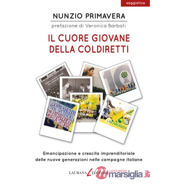 Cuore giovane della Coldiretti. Emancipazione e crescita imprenditoriale delle nuove generazioni nelle campagne italiane (Il)
