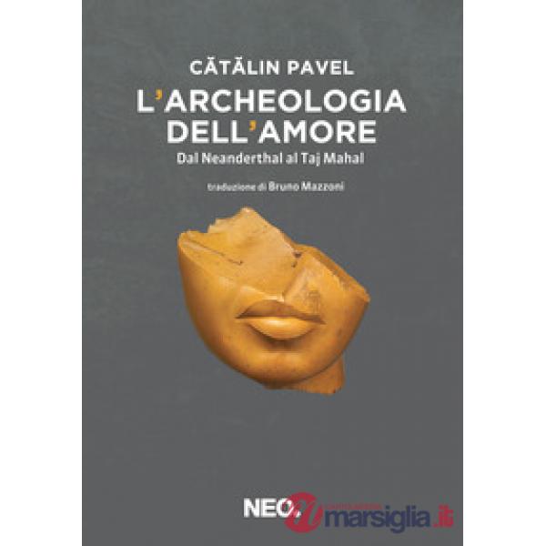 Archeologia dell'amore. Dal Neanderthal al Taj Mahal (L')