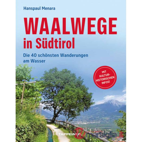 Waalwege in Südtirol. Die 40 schönsten Wanderungen am Wasser