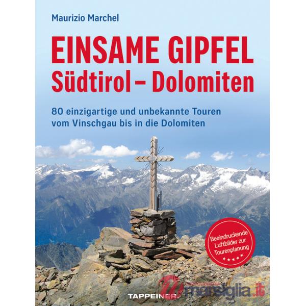 Einsame Gipfel. Südtirol, Dolomiten. 80 einzigartige Touren vom Vinschgau bis in die Dolomiten
