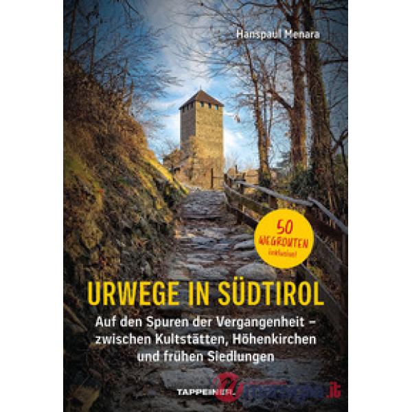 Urwege in Südtirol. Auf den Spuren der Vergangenheit - zwischen Kultstätten, Höhenkirchen und frühen Siedlungen