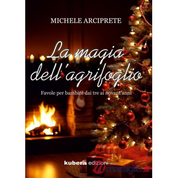 Magia dell'agrifoglio. Favole per bambini dai tre ai novant'anni (La)
