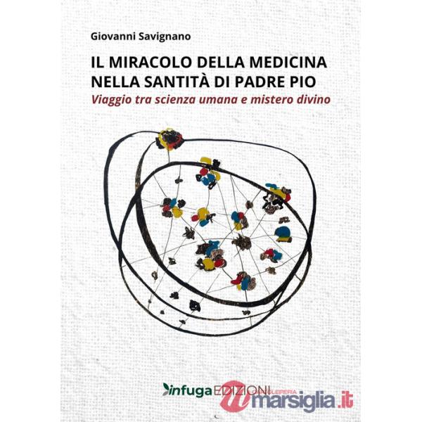 Miracolo della medicina nella santità di Padre Pio. Viaggio tra scienza umana e mistero divino (Il)