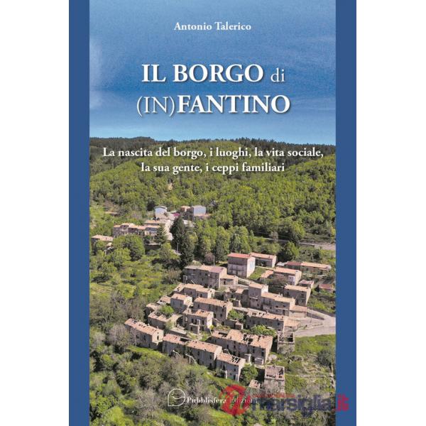 Borgo di (In)Fantino. La nascita del borgo, i luoghi, la vita sociale, la sua gente, i ceppi familiari (Il)