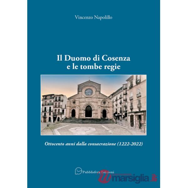 Duomo di Cosenza e le tombe regie. Ottocento anni dalla consacrazione (1222-2022) (Il)