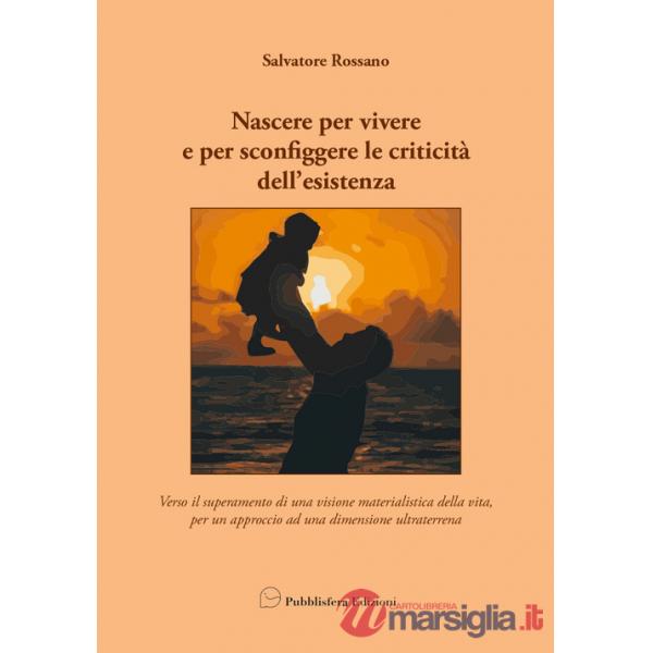 Nascere per vivere e per sconfiggere le criticità dell'esistenza. Verso il superamento di una visione materialistica della vita,