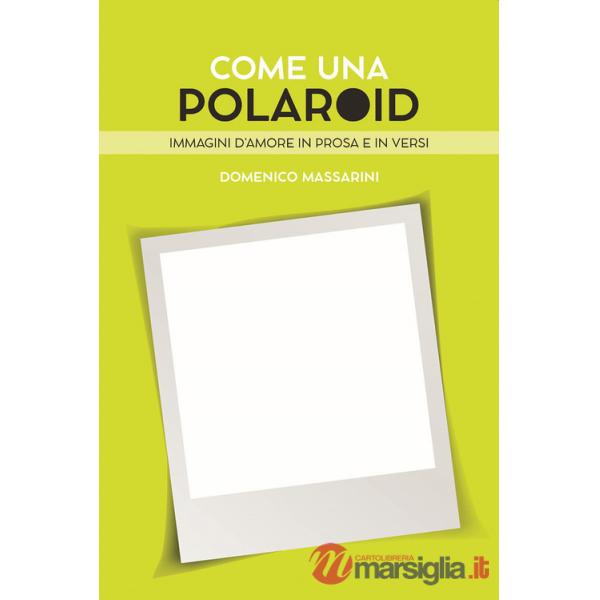 Come una polaroid. Immagini d'amore in prosa e in versi