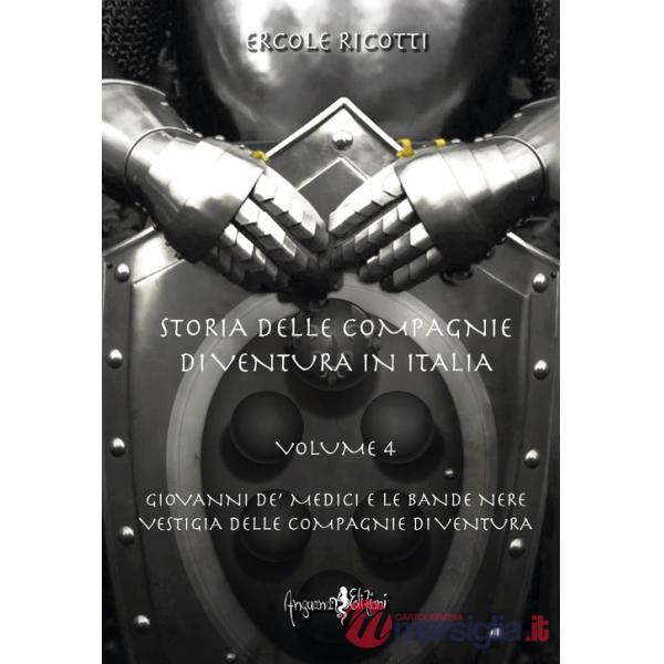 Storia delle compagnie di ventura in Italia. Vol. 4: Giovanni de' Medici e le Bande Nere. Vestigia delle Compagnie di Ventura