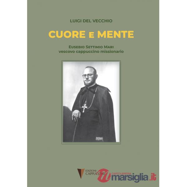 Cuore e mente. Eusebio Settimio Mari vescovo cappuccino missionario