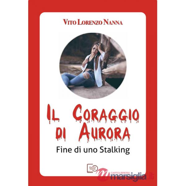 Coraggio di Aurora. Fine di uno stalking (Il)