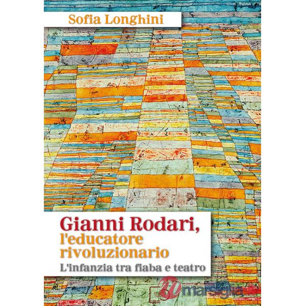 Gianni Rodari, l'educatore rivoluzionario. L'infanzia tra fiaba e teatro. Nuova ediz.
