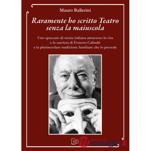 Raramente ho scritto Teatro senza la maiuscola. Uno spaccato di storia italiana attraverso la vita e la carriera di Ernesto Cali